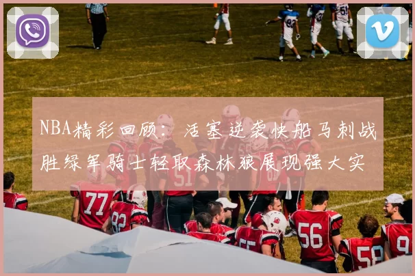 NBA精彩回顾：活塞逆袭快船马刺战胜绿军骑士轻取森林狼展现强大实力